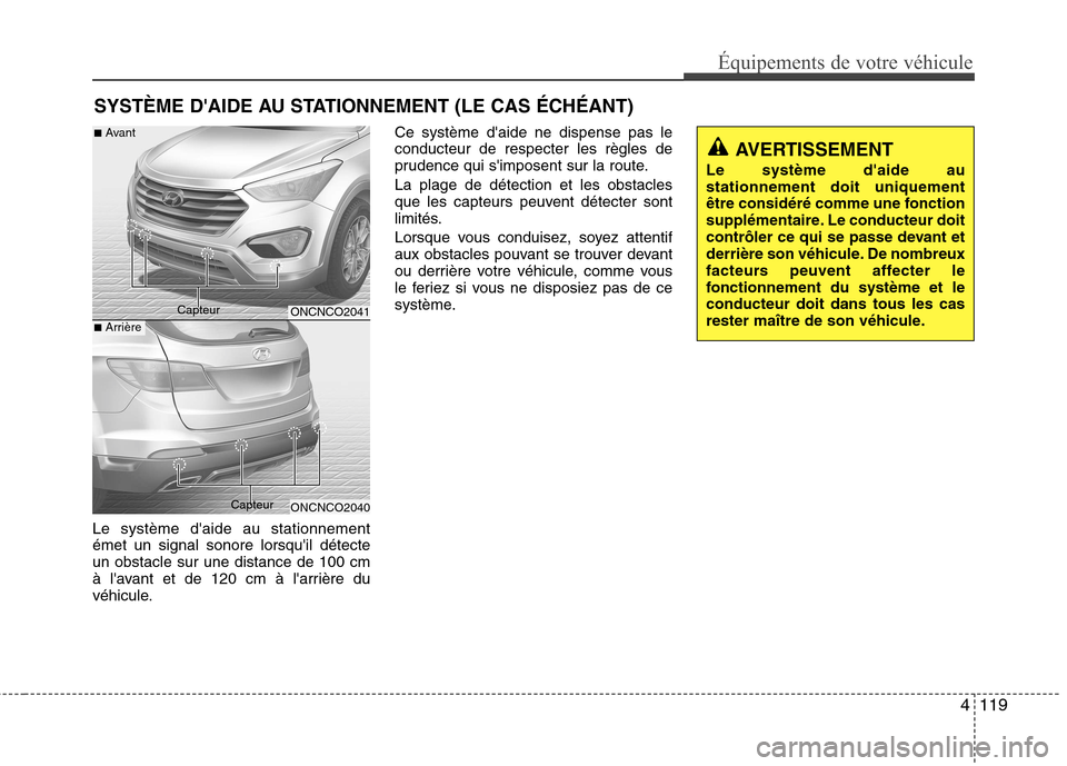 Hyundai Grand Santa Fe 2015  Manuel du propriétaire (in French) 4119
Équipements de votre véhicule
Le système daide au stationnement émet un signal sonore lorsquil détecteun obstacle sur une distance de 100 cm
à lavant et de 120 cm à larrière du
véhic