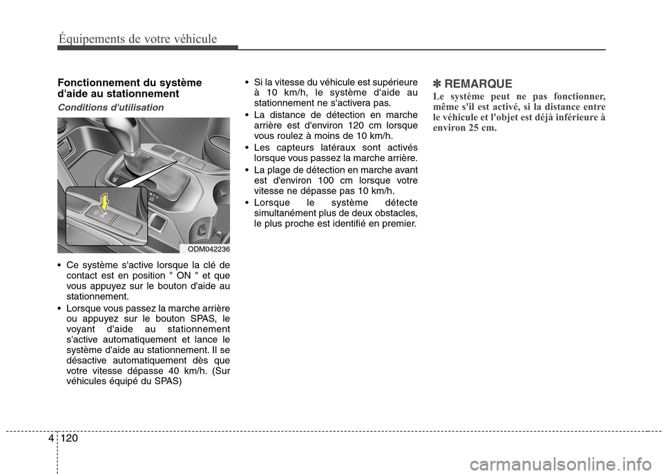 Hyundai Grand Santa Fe 2015  Manuel du propriétaire (in French) Équipements de votre véhicule
120
4
Fonctionnement du système daide au stationnement
Conditions dutilisation
 Ce système sactive lorsque la clé de
contact est en position " ON " et que 
vous a