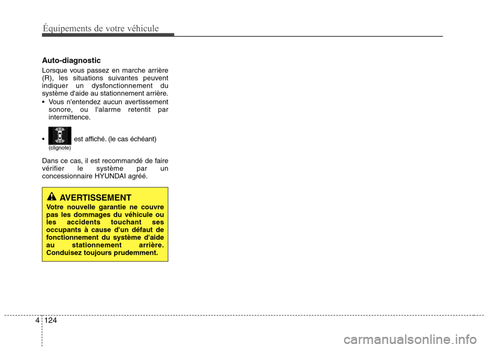 Hyundai Grand Santa Fe 2015  Manuel du propriétaire (in French) 124
4
Équipements de votre véhicule
Auto-diagnostic 
Lorsque vous passez en marche arrière 
(R), les situations suivantes peuvent
indiquer un dysfonctionnement du
système daide au stationnement a
