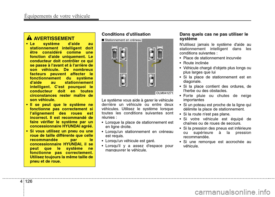 Hyundai Grand Santa Fe 2015  Manuel du propriétaire (in French) Équipements de votre véhicule
126
4
Conditions dutilisation 
Le système vous aide à garer le véhicule 
derrière un véhicule ou entre deux
véhicules. Utilisez le système lorsque
toutes les co