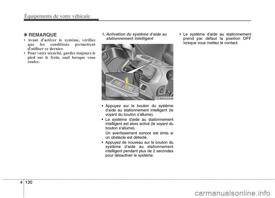 Hyundai Grand Santa Fe 2015  Manuel du propriétaire (in French) Équipements de votre véhicule
130
4
✽✽
REMARQUE
 Avant dactiver le système, vérifiez que les conditions permettent 
dutiliser ce dernier.
 Pour votre sécurité, gardez toujours le
pied su