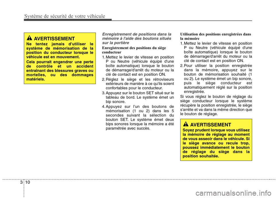 Hyundai Grand Santa Fe 2015  Manuel du propriétaire (in French) Système de sécurité de votre véhicule
10
3
Enregistrement de positions dans la
mémoire à laide des boutons situéssur la portière
Enregistrement des positions du siège 
conducteur 
1. Mettez 