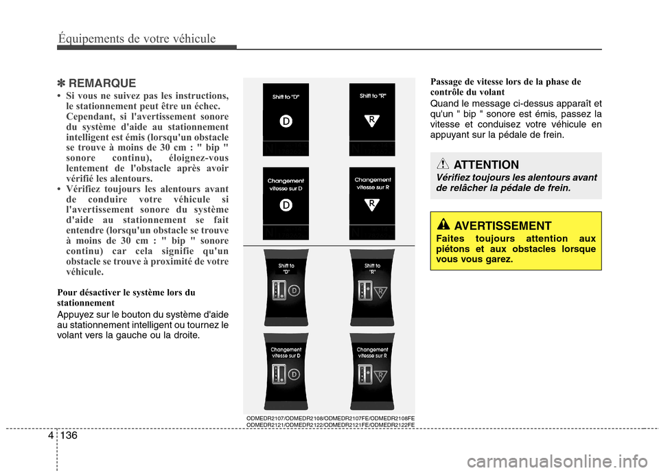 Hyundai Grand Santa Fe 2015  Manuel du propriétaire (in French) Équipements de votre véhicule
136
4
✽✽
REMARQUE
 Si vous ne suivez pas les instructions, le stationnement peut être un échec. 
Cependant, si lavertissement sonore
du système daide au stati