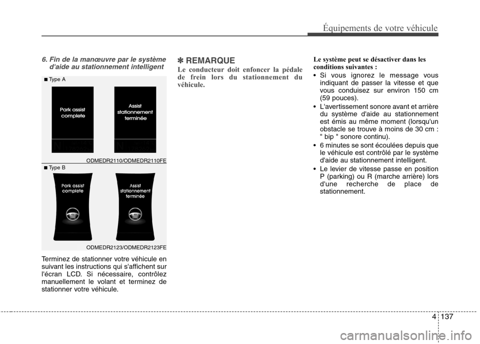 Hyundai Grand Santa Fe 2015  Manuel du propriétaire (in French) 4137
Équipements de votre véhicule
6. Fin de la manœuvre par le systèmedaide au stationnement intelligent
Terminez de stationner votre véhicule en 
suivant les instructions qui saffichent sur
l