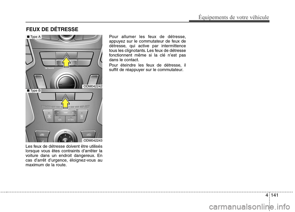 Hyundai Grand Santa Fe 2015  Manuel du propriétaire (in French) 4141
Équipements de votre véhicule
Les feux de détresse doivent être utilisés 
lorsque vous êtes contraints d’arrêter la
voiture dans un endroit dangereux. En
cas d’arrêt d’urgence, élo