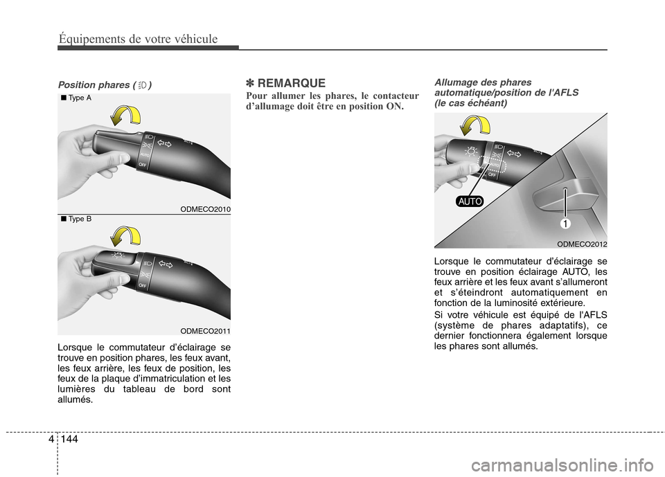 Hyundai Grand Santa Fe 2015  Manuel du propriétaire (in French) Équipements de votre véhicule
144
4
Position phares ( )
Lorsque le commutateur d’éclairage se 
trouve en position phares, les feux avant,
les feux arrière, les feux de position, les
feux de la p