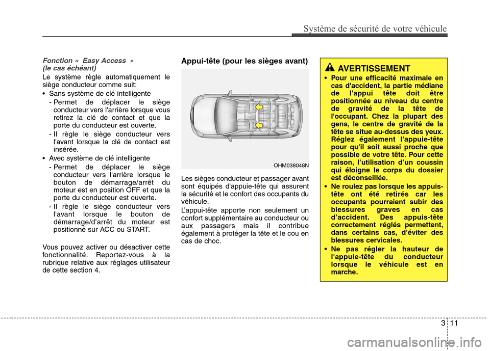 Hyundai Grand Santa Fe 2015 Manuel du propriétaire (in French) 311
Système de sécurité de votre véhicule
Fonction « Easy Access » (le cas échéant)
Le système règle automatiquement le siège conducteur comme suit:
Sans système de clé intelligente
- Hyundai Grand Santa Fe 2015 Manuel du propriétaire (in French) 311
Système de sécurité de votre véhicule
Fonction « Easy Access » (le cas échéant)
Le système règle automatiquement le siège conducteur comme suit:
Sans système de clé intelligente
-