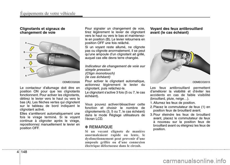 Hyundai Grand Santa Fe 2015  Manuel du propriétaire (in French) Équipements de votre véhicule
148
4
Clignotants et signaux de 
changement de voie Le contacteur d’allumage doit être en position ON pour que les clignotants
fonctionnent. Pour activer les clignot