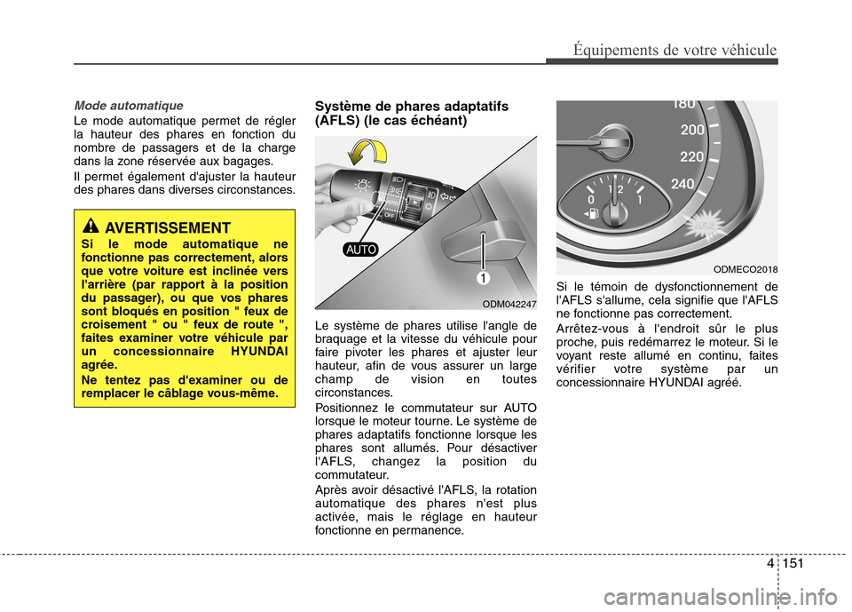 Hyundai Grand Santa Fe 2015  Manuel du propriétaire (in French) 4151
Équipements de votre véhicule
Mode automatique
Le mode automatique permet de régler 
la hauteur des phares en fonction dunombre de passagers et de la charge
dans la zone réservée aux bagages