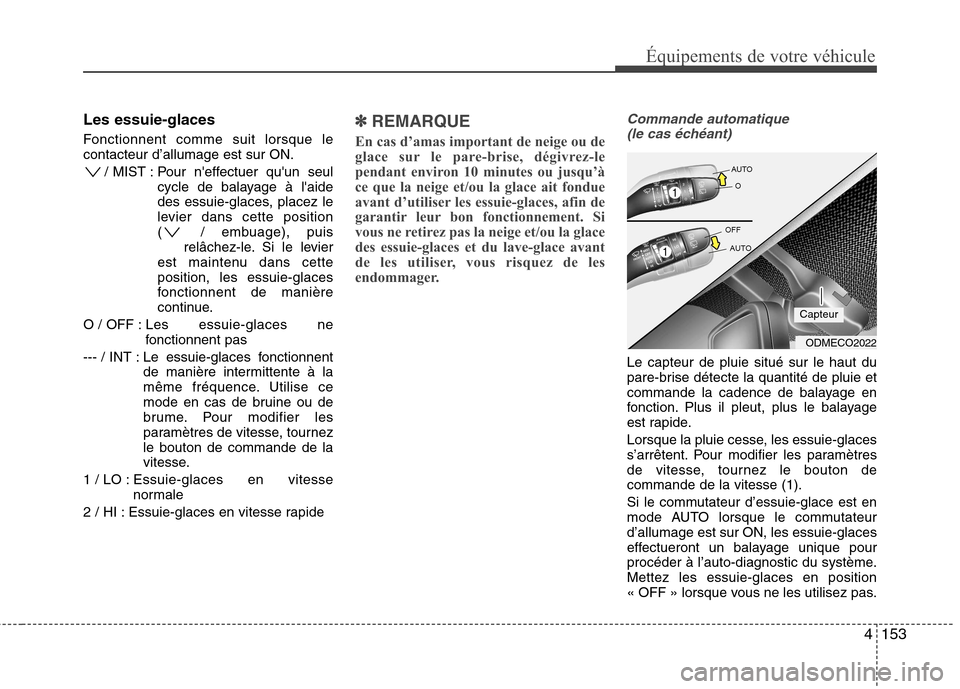 Hyundai Grand Santa Fe 2015  Manuel du propriétaire (in French) 4153
Équipements de votre véhicule
Les essuie-glaces  
Fonctionnent comme suit lorsque le contacteur d’allumage est sur ON./ MIST : Pour  neffectuer  quun  seul cycle de balayage à laide
des e