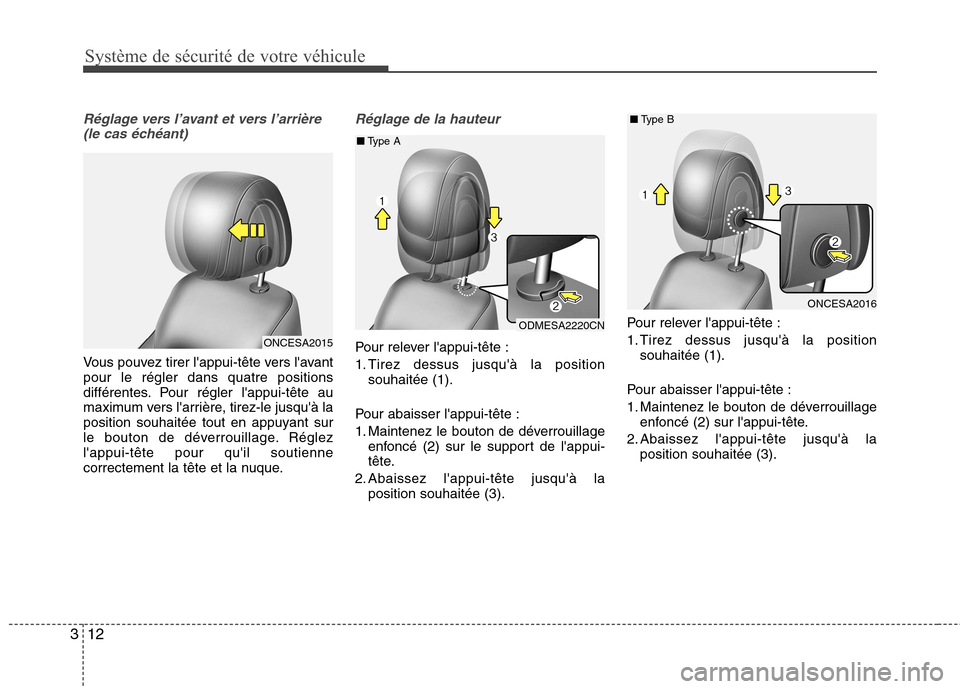 Hyundai Grand Santa Fe 2015  Manuel du propriétaire (in French) Système de sécurité de votre véhicule
12
3
Réglage vers l’avant et vers l’arrière
(le cas échéant)
Vous pouvez tirer lappui-tête vers lavant pour le régler dans quatre positions
diffé