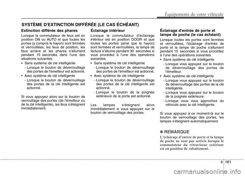 Hyundai Grand Santa Fe 2015  Manuel du propriétaire (in French) 4161
Équipements de votre véhicule
Extinction différée des phares 
Lorsque le commutateur de feux est en 
position ON ou AUTO et que toutes les
portes (y compris le hayon) sont fermées
et verroui