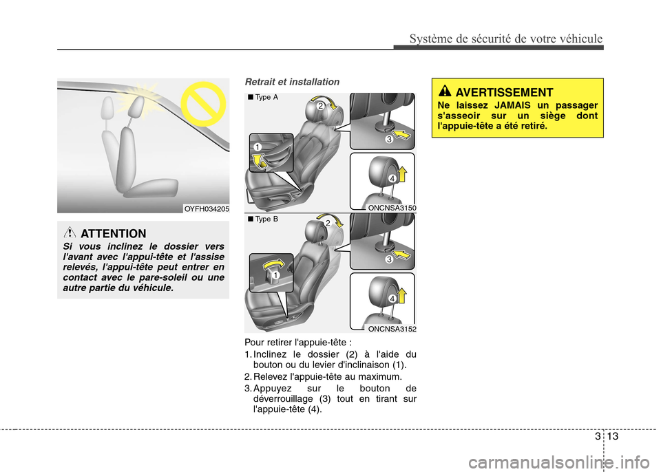 Hyundai Grand Santa Fe 2015 Manuel du propriétaire (in French) 313
Système de sécurité de votre véhicule
Retrait et installation
Pour retirer lappuie-tête :
1. Inclinez le dossier (2) à laide dubouton ou du levier dinclinaison (1).
2. Relevez lappuie- Hyundai Grand Santa Fe 2015 Manuel du propriétaire (in French) 313
Système de sécurité de votre véhicule
Retrait et installation
Pour retirer lappuie-tête :
1. Inclinez le dossier (2) à laide dubouton ou du levier dinclinaison (1).
2. Relevez lappuie-