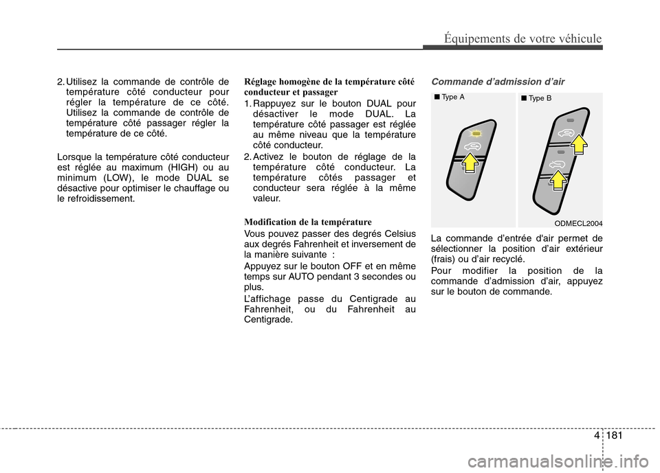 Hyundai Grand Santa Fe 2015  Manuel du propriétaire (in French) 4181
Équipements de votre véhicule
2. Utilisez la commande de contrôle detempérature côté conducteur pour 
régler la température de ce côté.Utilisez la commande de contrôle de
température 