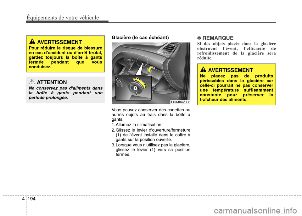 Hyundai Grand Santa Fe 2015  Manuel du propriétaire (in French) Équipements de votre véhicule
194
4
Glacière (le cas échéant) 
Vous pouvez conserver des canettes ou 
autres objets au frais dans la boîte à
gants. 
1. Allumez la climatisation.
2. Glissez le l