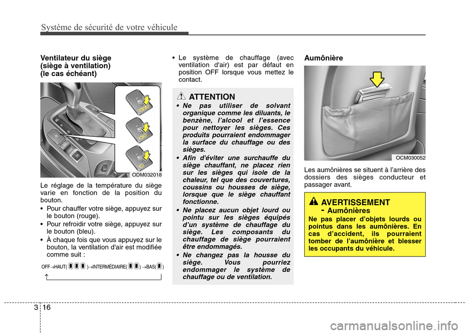 Hyundai Grand Santa Fe 2015  Manuel du propriétaire (in French) Système de sécurité de votre véhicule
16
3
Ventilateur du siège 
(siège à ventilation)
(le cas échéant) 
Le réglage de la température du siège 
varie en fonction de la position dubouton. 
