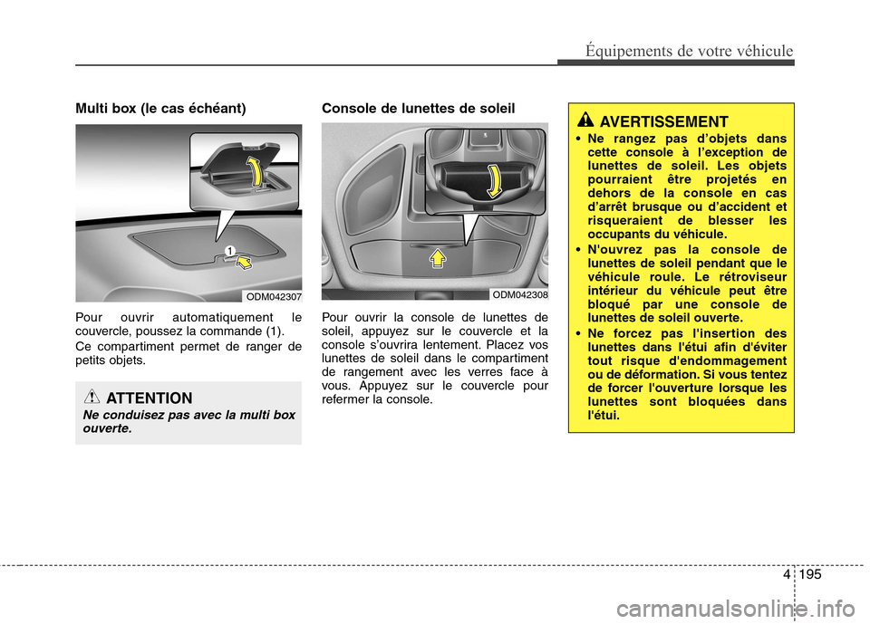 Hyundai Grand Santa Fe 2015 Manuel du propriétaire (in French) 4195
Équipements de votre véhicule
Multi box (le cas échéant)
Pour ouvrir automatiquement le
couvercle, poussez la commande (1).
Ce compartiment permet de ranger de
petits objets.Console de lu Hyundai Grand Santa Fe 2015 Manuel du propriétaire (in French) 4195
Équipements de votre véhicule
Multi box (le cas échéant)
Pour ouvrir automatiquement le
couvercle, poussez la commande (1).
Ce compartiment permet de ranger de
petits objets.Console de lu