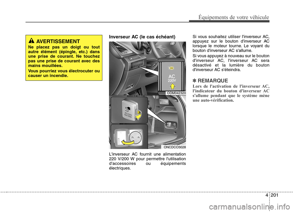 Hyundai Grand Santa Fe 2015 Manuel du propriétaire (in French) 4201
Équipements de votre véhicule
Inverseur AC (le cas échéant)
Linverseur AC fournit une alimentation
220 V/200 W pour permettre lutilisationdaccessoires ou équipements
électriques.Si vo Hyundai Grand Santa Fe 2015 Manuel du propriétaire (in French) 4201
Équipements de votre véhicule
Inverseur AC (le cas échéant)
Linverseur AC fournit une alimentation
220 V/200 W pour permettre lutilisationdaccessoires ou équipements
électriques.Si vo