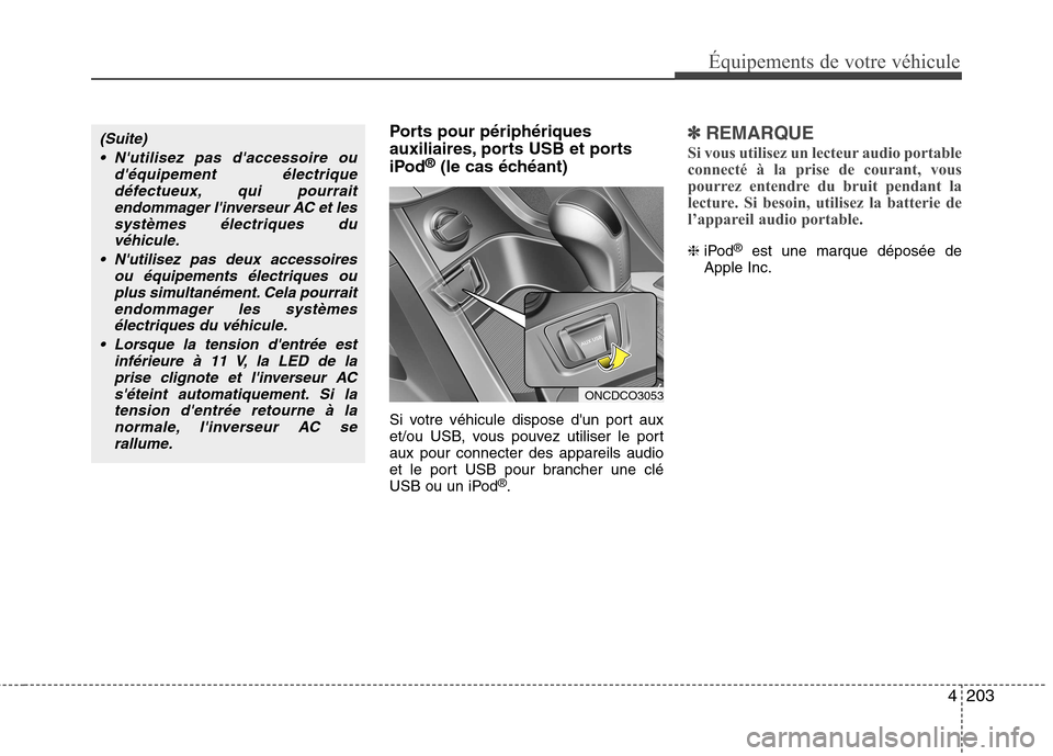 Hyundai Grand Santa Fe 2015 Manuel du propriétaire (in French) 4203
Équipements de votre véhicule
Ports pour périphériques
auxiliaires, ports USB et ports
iPod®
(le cas échéant)
Si votre véhicule dispose dun port aux
et/ou USB, vous pouvez utiliser le Hyundai Grand Santa Fe 2015 Manuel du propriétaire (in French) 4203
Équipements de votre véhicule
Ports pour périphériques
auxiliaires, ports USB et ports
iPod®
(le cas échéant)
Si votre véhicule dispose dun port aux
et/ou USB, vous pouvez utiliser le