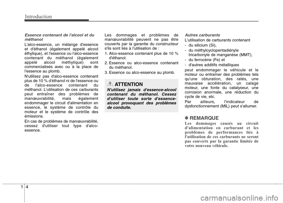 Hyundai Grand Santa Fe 2015  Manuel du propriétaire (in French) Introduction
4
1
Essence contenant de lalcool et du
méthanol
Lalco-essence, un mélange dessence et déthanol (également appelé alcool
éthylique), et lessence ou lalco-essencecontenant du m�