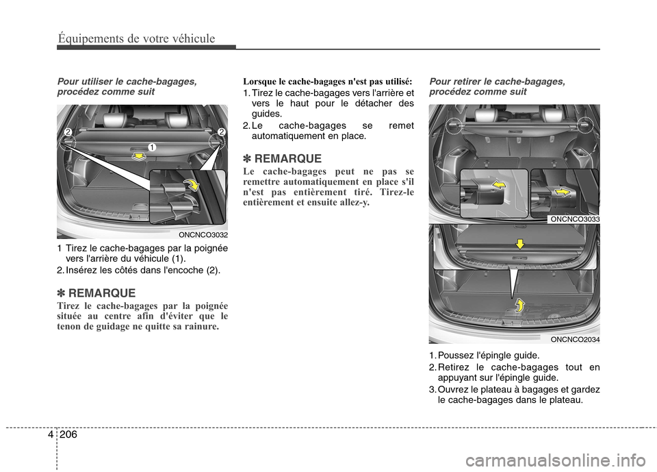 Hyundai Grand Santa Fe 2015 Manuel du propriétaire (in French) 206
4
Équipements de votre véhicule
Pour utiliser le cache-bagages,
procédez comme suit
1 Tirez le cache-bagages par la poignée vers larrière du véhicule (1).
2. Insérez les côtés dans lenc Hyundai Grand Santa Fe 2015 Manuel du propriétaire (in French) 206
4
Équipements de votre véhicule
Pour utiliser le cache-bagages,
procédez comme suit
1 Tirez le cache-bagages par la poignée vers larrière du véhicule (1).
2. Insérez les côtés dans lenc