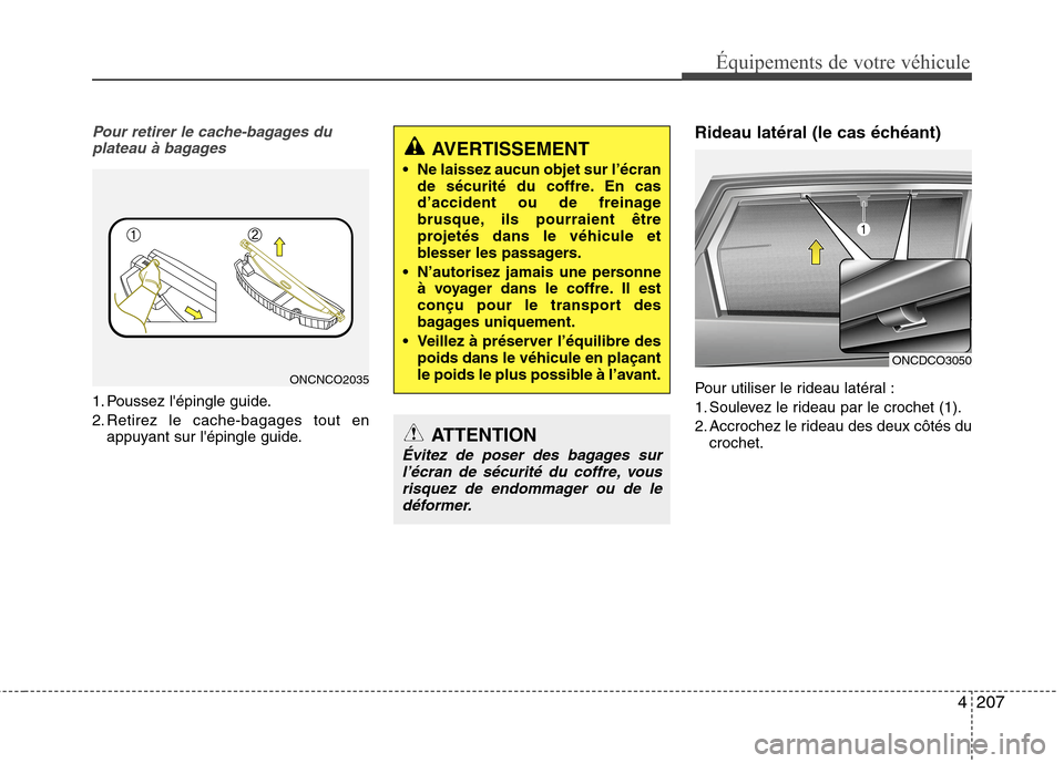 Hyundai Grand Santa Fe 2015 Manuel du propriétaire (in French) 4207
Équipements de votre véhicule
Pour retirer le cache-bagages duplateau à bagages
1. Poussez lépingle guide.
2. Retirez le cache-bagages tout en appuyant sur lépingle guide. Rideau latéral Hyundai Grand Santa Fe 2015 Manuel du propriétaire (in French) 4207
Équipements de votre véhicule
Pour retirer le cache-bagages duplateau à bagages
1. Poussez lépingle guide.
2. Retirez le cache-bagages tout en appuyant sur lépingle guide. Rideau latéral