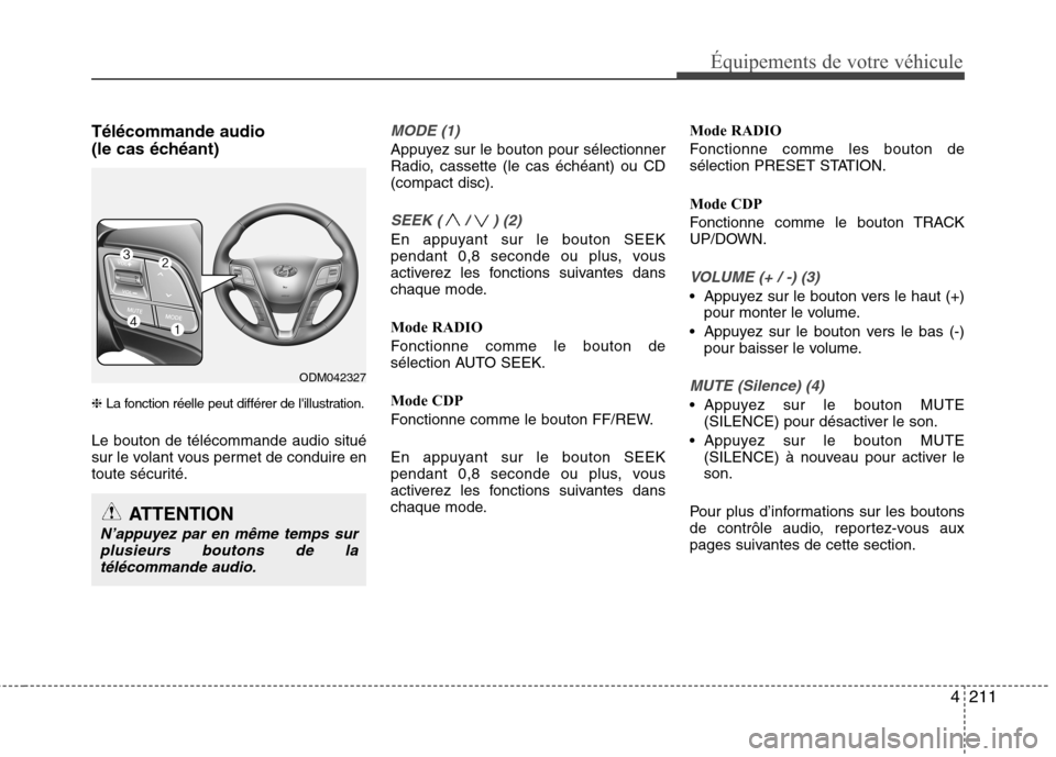 Hyundai Grand Santa Fe 2015 Manuel du propriétaire (in French) 4211
Équipements de votre véhicule
Télécommande audio
(le cas échéant) ❈La fonction réelle peut différer de lillustration.
Le bouton de télécommande audio situé
sur le volant vous per Hyundai Grand Santa Fe 2015 Manuel du propriétaire (in French) 4211
Équipements de votre véhicule
Télécommande audio
(le cas échéant) ❈La fonction réelle peut différer de lillustration.
Le bouton de télécommande audio situé
sur le volant vous per