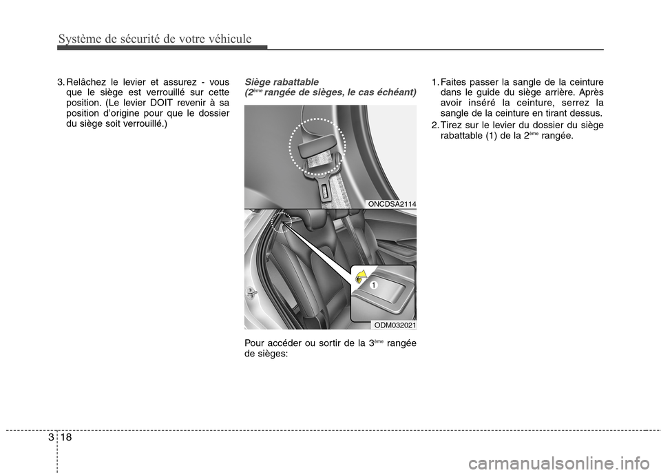 Hyundai Grand Santa Fe 2015  Manuel du propriétaire (in French) Système de sécurité de votre véhicule
18
3
3. Relâchez le levier et assurez - vous
que le siège est verrouillé sur cette 
position. (Le levier DOIT revenir à sa
position d’origine pour que l