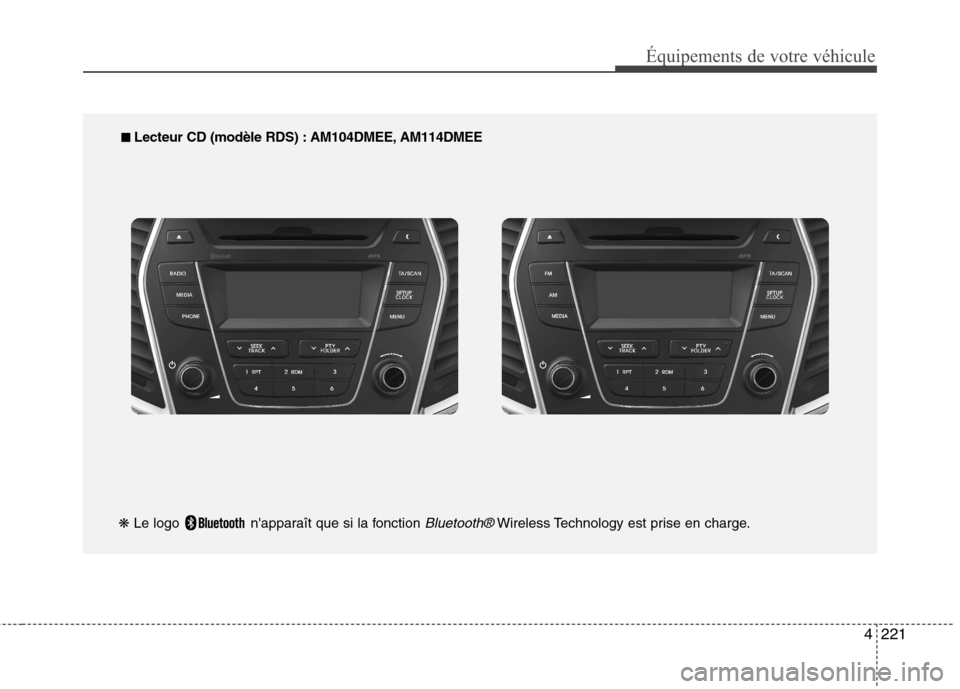 Hyundai Grand Santa Fe 2015 Manuel du propriétaire (in French) 4221
Équipements de votre véhicule
■■
Lecteur CD (modèle RDS) : AM104DMEE, AM114DMEE
❋ Le logo napparaît que si la fonction
Bluetooth®Wireless Technology est prise en charge. Hyundai Grand Santa Fe 2015 Manuel du propriétaire (in French) 4221
Équipements de votre véhicule
■■
Lecteur CD (modèle RDS) : AM104DMEE, AM114DMEE
❋ Le logo napparaît que si la fonction
Bluetooth®Wireless Technology est prise en charge.