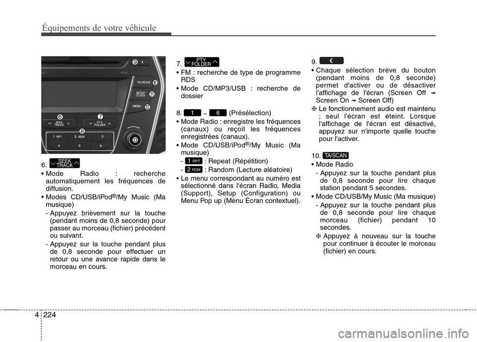 Hyundai Grand Santa Fe 2015 Manuel du propriétaire (in French) 224
4
Équipements de votre véhicule
6.
Mode Radio : recherche automatiquement les fréquences dediffusion.
CD/USB/iPod ®
/My Music (Ma
musique)
- Appuyez brièvement sur la touche (pendant moins Hyundai Grand Santa Fe 2015 Manuel du propriétaire (in French) 224
4
Équipements de votre véhicule
6.
Mode Radio : recherche automatiquement les fréquences dediffusion.
CD/USB/iPod ®
/My Music (Ma
musique)
- Appuyez brièvement sur la touche (pendant moins