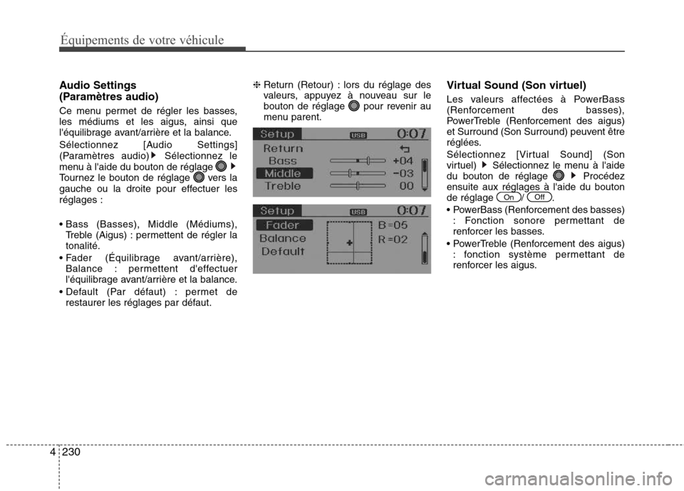 Hyundai Grand Santa Fe 2015 Manuel du propriétaire (in French) 230
4
Équipements de votre véhicule
Audio Settings
(Paramètres audio)
Ce menu permet de régler les basses,
les médiums et les aigus, ainsi que
léquilibrage avant/arrière et la balance.
S Hyundai Grand Santa Fe 2015 Manuel du propriétaire (in French) 230
4
Équipements de votre véhicule
Audio Settings
(Paramètres audio)
Ce menu permet de régler les basses,
les médiums et les aigus, ainsi que
léquilibrage avant/arrière et la balance.
S