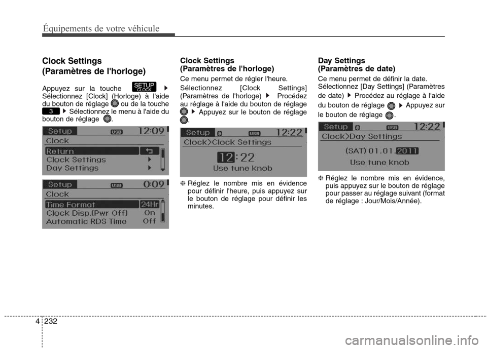 Hyundai Grand Santa Fe 2015  Manuel du propriétaire (in French) 232
4
Équipements de votre véhicule
Clock Settings  
(Paramètres de lhorloge) 
Appuyez sur la touche   
Sélectionnez [Clock] (Horloge) à laide
du bouton de réglage  ou de la touche
Sélectionn