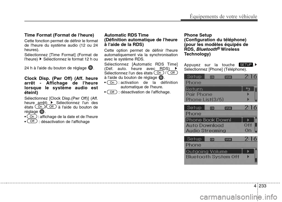 Hyundai Grand Santa Fe 2015  Manuel du propriétaire (in French) 4233
Équipements de votre véhicule
Time Format (Format de lheure) 
Cette fonction permet de définir le format de lheure du système audio (12 ou 24heures). 
Sélectionnez [Time Format] (Format de