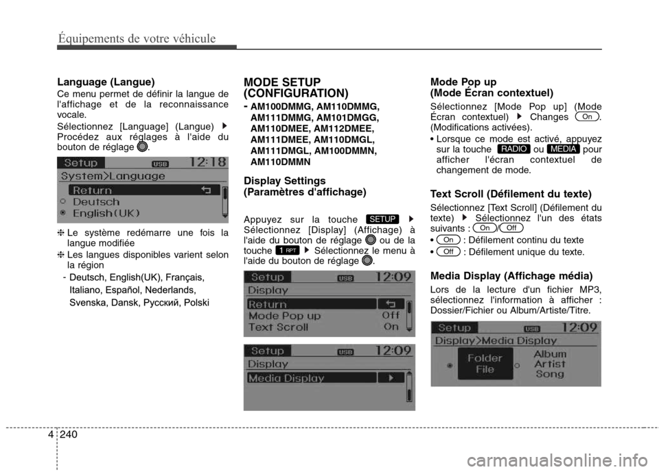 Hyundai Grand Santa Fe 2015  Manuel du propriétaire (in French) 240
4
Équipements de votre véhicule
Language (Langue) 
Ce menu permet de définir la langue de laffichage et de la reconnaissance
vocale. Sélectionnez [Language] (Langue)  Procédez aux réglages 