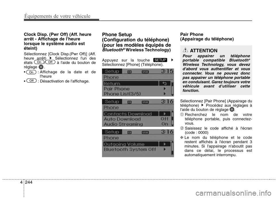Hyundai Grand Santa Fe 2015  Manuel du propriétaire (in French) 244
4
Équipements de votre véhicule
Clock Disp. (Pwr Off) (Aff. heure 
arrêt - Affichage de lheure
lorsque le système audio estéteint) 
Sélectionnez [Clock Disp.(Pwr Off)] (Aff. 
heure arrêt) 