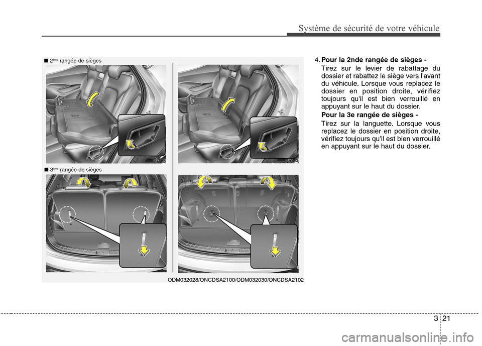 Hyundai Grand Santa Fe 2015 Manuel du propriétaire (in French) 321
Système de sécurité de votre véhicule
4.Pour la 2nde rangée de sièges -
Tirez sur le levier de rabattage du
dossier et rabattez le siège vers lavant
du véhicule. Lorsque vous replacez Hyundai Grand Santa Fe 2015 Manuel du propriétaire (in French) 321
Système de sécurité de votre véhicule
4.Pour la 2nde rangée de sièges -
Tirez sur le levier de rabattage du
dossier et rabattez le siège vers lavant
du véhicule. Lorsque vous replacez