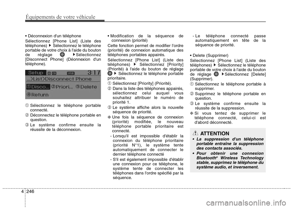 Hyundai Grand Santa Fe 2015  Manuel du propriétaire (in French) 246
4
Équipements de votre véhicule
 Sélectionnez [Phone List] (Liste des 
téléphones)  Sélectionnez le téléphone
portable de votre choix à laide du bouton
de réglage  Sélectionnez
[Discon