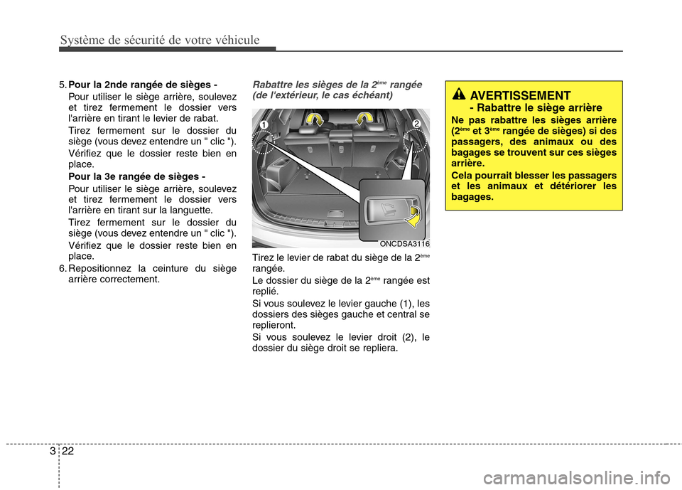 Hyundai Grand Santa Fe 2015 Manuel du propriétaire (in French) Système de sécurité de votre véhicule
22
3
5. Pour la 2nde rangée de sièges -
Pour utiliser le siège arrière, soulevez
et tirez fermement le dossier vers
larrière en tirant le levier de ra Hyundai Grand Santa Fe 2015 Manuel du propriétaire (in French) Système de sécurité de votre véhicule
22
3
5. Pour la 2nde rangée de sièges -
Pour utiliser le siège arrière, soulevez
et tirez fermement le dossier vers
larrière en tirant le levier de ra