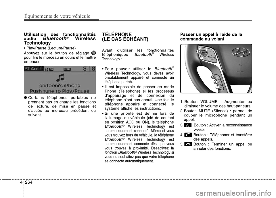 Hyundai Grand Santa Fe 2015 Manuel du propriétaire (in French) 264
4
Équipements de votre véhicule
Utilisation des fonctionnalités audio Bluetooth®Wireless
Technology
Appuyez sur le bouton de réglage pour lire le morceau en cours et le mettre
en pause. Hyundai Grand Santa Fe 2015 Manuel du propriétaire (in French) 264
4
Équipements de votre véhicule
Utilisation des fonctionnalités audio Bluetooth®Wireless
Technology
Appuyez sur le bouton de réglage pour lire le morceau en cours et le mettre
en pause.