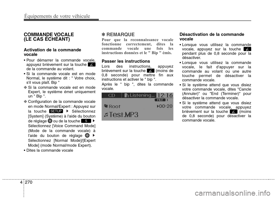 Hyundai Grand Santa Fe 2015 Manuel du propriétaire (in French) 270
4
Équipements de votre véhicule
COMMANDE VOCALE (LE CAS ÉCHÉANT)
Activation de la commande
vocale
appuyez brièvement sur la touche
de la commande au volant.
Normal, le système dit : Hyundai Grand Santa Fe 2015 Manuel du propriétaire (in French) 270
4
Équipements de votre véhicule
COMMANDE VOCALE (LE CAS ÉCHÉANT)
Activation de la commande
vocale
appuyez brièvement sur la touche
de la commande au volant.
Normal, le système dit :