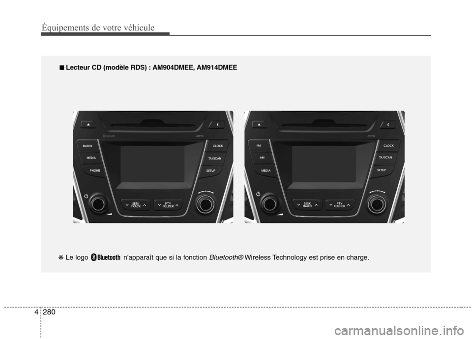 Hyundai Grand Santa Fe 2015 Manuel du propriétaire (in French) 280
4
Équipements de votre véhicule
■■
Lecteur CD (modèle RDS) : AM904DMEE, AM914DMEE
❋ Le logo napparaît que si la fonction
Bluetooth®Wireless Technology est prise en charge. Hyundai Grand Santa Fe 2015 Manuel du propriétaire (in French) 280
4
Équipements de votre véhicule
■■
Lecteur CD (modèle RDS) : AM904DMEE, AM914DMEE
❋ Le logo napparaît que si la fonction
Bluetooth®Wireless Technology est prise en charge.