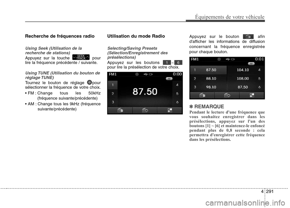Hyundai Grand Santa Fe 2015 Manuel du propriétaire (in French) 4291
Équipements de votre véhicule
Recherche de fréquences radio
Using Seek (Utilisation de larecherche de stations)
Appuyez sur la touche pour
lire la fréquence précédente / suivante.
Using T Hyundai Grand Santa Fe 2015 Manuel du propriétaire (in French) 4291
Équipements de votre véhicule
Recherche de fréquences radio
Using Seek (Utilisation de larecherche de stations)
Appuyez sur la touche pour
lire la fréquence précédente / suivante.
Using T