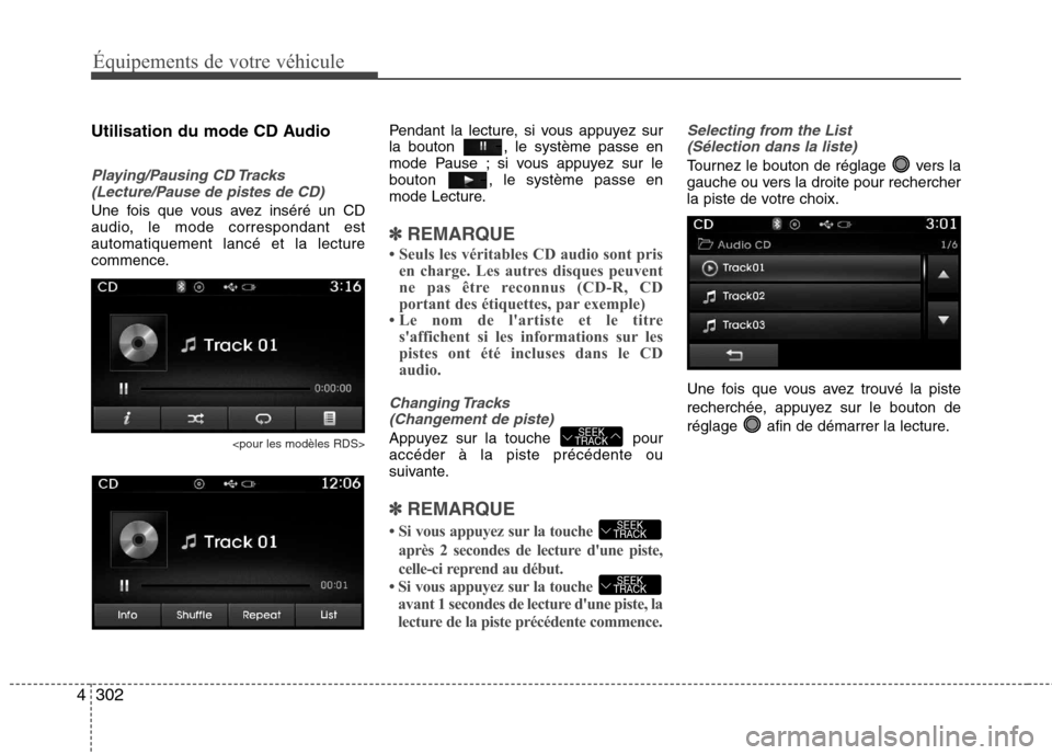 Hyundai Grand Santa Fe 2015 Manuel du propriétaire (in French) 302
4
Équipements de votre véhicule
Utilisation du mode CD Audio
Playing/Pausing CD Tracks
(Lecture/Pause de pistes de CD)
Une fois que vous avez inséré un CD
audio, le mode correspondant estauto Hyundai Grand Santa Fe 2015 Manuel du propriétaire (in French) 302
4
Équipements de votre véhicule
Utilisation du mode CD Audio
Playing/Pausing CD Tracks
(Lecture/Pause de pistes de CD)
Une fois que vous avez inséré un CD
audio, le mode correspondant estauto