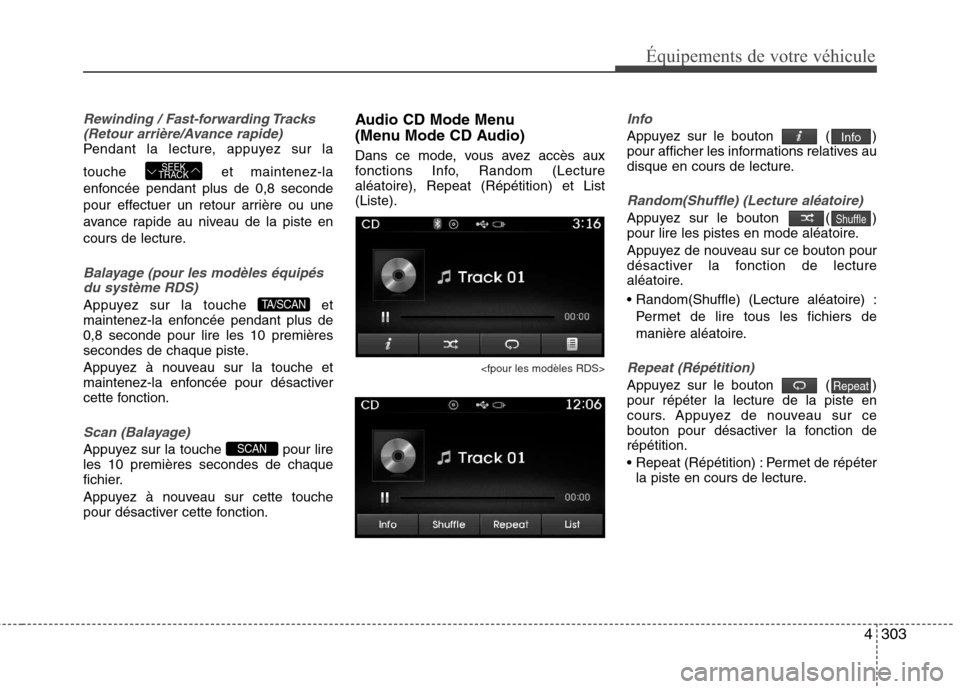 Hyundai Grand Santa Fe 2015 Manuel du propriétaire (in French) 4303
Équipements de votre véhicule
Rewinding / Fast-forwarding Tracks(Retour arrière/Avance rapide)
Pendant la lecture, appuyez sur la touche et maintenez-la
enfoncée pendant plus de 0,8 seconde Hyundai Grand Santa Fe 2015 Manuel du propriétaire (in French) 4303
Équipements de votre véhicule
Rewinding / Fast-forwarding Tracks(Retour arrière/Avance rapide)
Pendant la lecture, appuyez sur la touche et maintenez-la
enfoncée pendant plus de 0,8 seconde