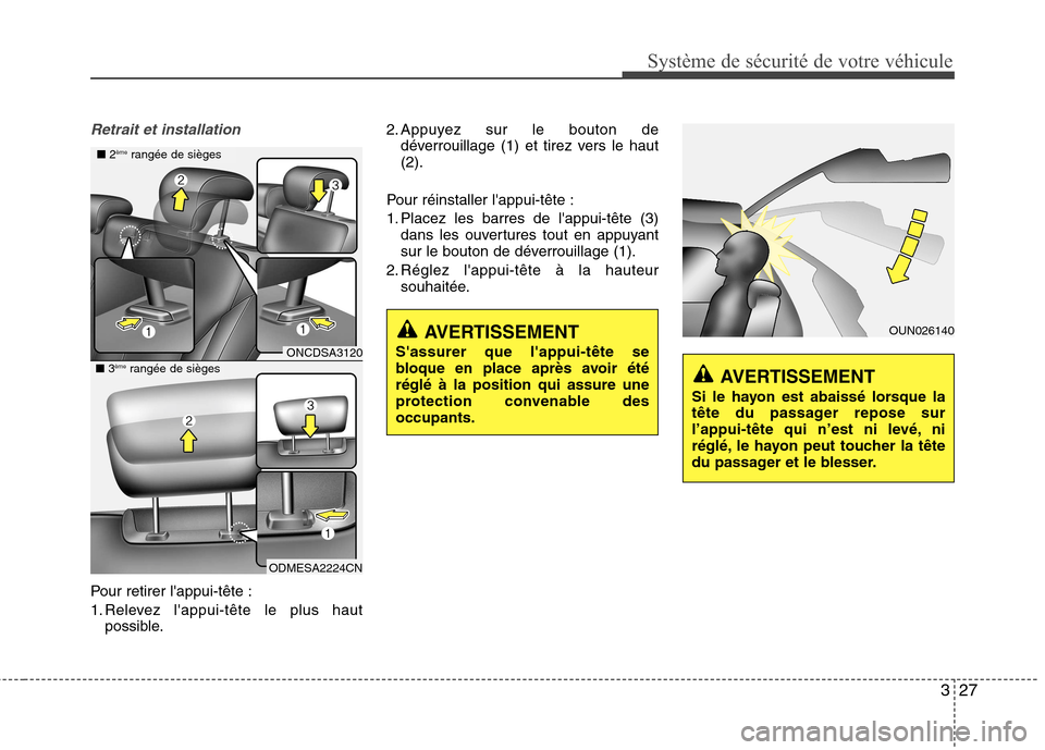 Hyundai Grand Santa Fe 2015  Manuel du propriétaire (in French) 327
Système de sécurité de votre véhicule 
Retrait et installation
Pour retirer lappui-tête : 
1. Relevez lappui-tête le plus hautpossible. 2. Appuyez sur le bouton de
déverrouillage (1) et t