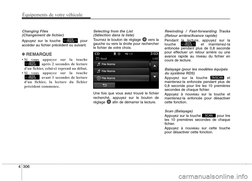 Hyundai Grand Santa Fe 2015 Manuel du propriétaire (in French) 306
4
Équipements de votre véhicule
Changing Files
(Changement de fichier)
Appuyez sur la touche pour
accéder au fichier précédent ou suivant.
✽✽ REMARQUE
Si vous appuyez sur la touche Hyundai Grand Santa Fe 2015 Manuel du propriétaire (in French) 306
4
Équipements de votre véhicule
Changing Files
(Changement de fichier)
Appuyez sur la touche pour
accéder au fichier précédent ou suivant.
✽✽ REMARQUE
Si vous appuyez sur la touche
