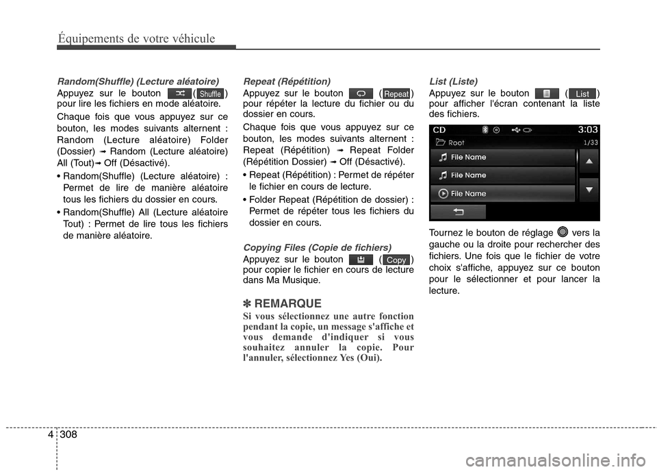 Hyundai Grand Santa Fe 2015 Manuel du propriétaire (in French) 308
4
Équipements de votre véhicule
Random(Shuffle) (Lecture aléatoire)
Appuyez sur le bouton ( )
pour lire les fichiers en mode aléatoire.
Chaque fois que vous appuyez sur ce
bouton, les mode Hyundai Grand Santa Fe 2015 Manuel du propriétaire (in French) 308
4
Équipements de votre véhicule
Random(Shuffle) (Lecture aléatoire)
Appuyez sur le bouton ( )
pour lire les fichiers en mode aléatoire.
Chaque fois que vous appuyez sur ce
bouton, les mode