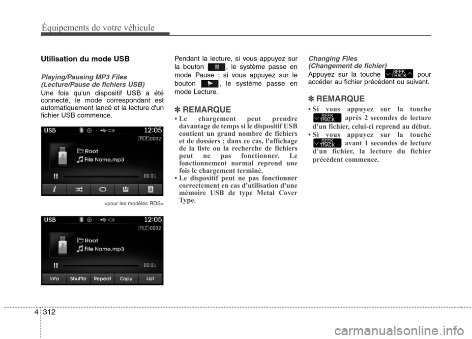 Hyundai Grand Santa Fe 2015 Manuel du propriétaire (in French) 312
4
Équipements de votre véhicule
Utilisation du mode USB
Playing/Pausing MP3 Files
(Lecture/Pause de fichiers USB)
Une fois quun dispositif USB a été connecté, le mode correspondant estautoma Hyundai Grand Santa Fe 2015 Manuel du propriétaire (in French) 312
4
Équipements de votre véhicule
Utilisation du mode USB
Playing/Pausing MP3 Files
(Lecture/Pause de fichiers USB)
Une fois quun dispositif USB a été connecté, le mode correspondant estautoma