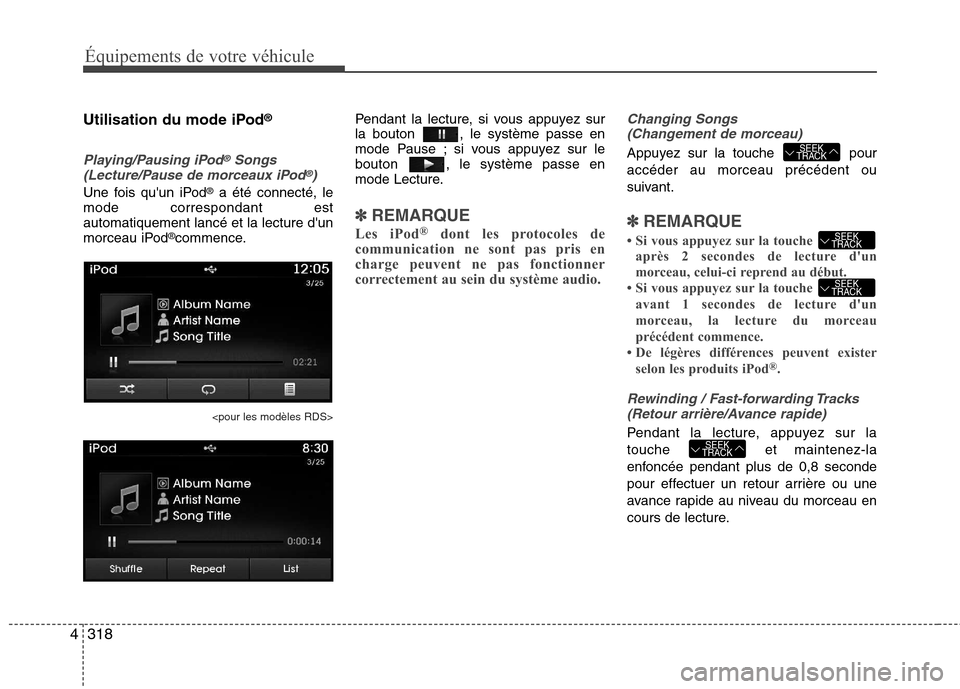 Hyundai Grand Santa Fe 2015 Manuel du propriétaire (in French) 318
4
Équipements de votre véhicule
Utilisation du mode iPod ®
Playing/Pausing iPod®Songs
(Lecture/Pause de morceaux iPod®)
Une fois quun iPod ®
a été connecté, le
mode correspondant est aut Hyundai Grand Santa Fe 2015 Manuel du propriétaire (in French) 318
4
Équipements de votre véhicule
Utilisation du mode iPod ®
Playing/Pausing iPod®Songs
(Lecture/Pause de morceaux iPod®)
Une fois quun iPod ®
a été connecté, le
mode correspondant est aut