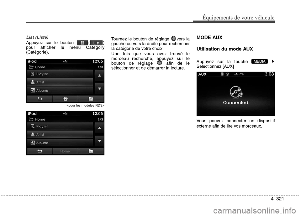Hyundai Grand Santa Fe 2015 Manuel du propriétaire (in French) 4321
Équipements de votre véhicule
List (Liste)
Appuyez sur le bouton ( )
pour afficher le menu Category
(Catégorie).
<pour les modèles RDS>
Tournez le bouton de réglage vers la
gauche ou ver Hyundai Grand Santa Fe 2015 Manuel du propriétaire (in French) 4321
Équipements de votre véhicule
List (Liste)
Appuyez sur le bouton ( )
pour afficher le menu Category
(Catégorie).
<pour les modèles RDS>
Tournez le bouton de réglage vers la
gauche ou ver